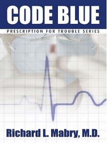 Code Blue: Medical Suspense with Heart - Richard L. Mabry