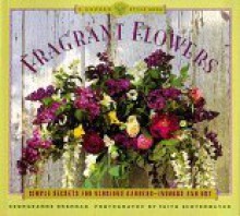 Fragrant Flowers: Simple Secrets for Glorious Gardens -- Indoors and Out: A Garden Style Book - Georgeanne Brennan, Faith Echtermeyer