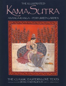 The Illustrated Kama Sutra: Ananga-Ranga Perfumed Garden, The Classic Eastern Love Texts - Mallanaga Vātsyāyana, Richard Francis Burton, Foster Fitzgerald Arbuthnot, Charles Fowkes