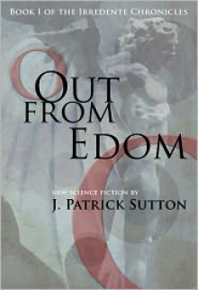 Out From Edom: Book I of the Irredente Chronicles - Patrick Sutton