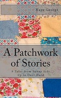 A Patchwork of Stories: 9 Tales from Sunny Side Up to Over Hard - Kaye George