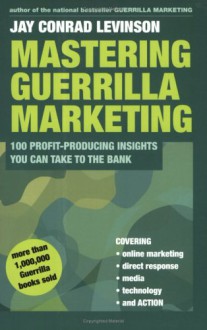 Mastering Guerrilla Marketing: 100 Profit-Producing Insights That You Can Take to the Bank - Jay Conrad Levinson