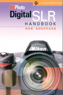 PCPhoto Digital SLR Handbook - Rob Sheppard