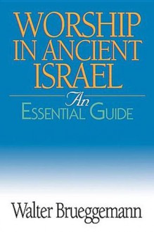 Worship in Ancient Israel: An Essential Guide - Walter Brueggemann