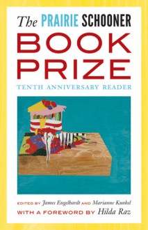 The Prairie Schooner Book Prize: Tenth Anniversary Reader - James Engelhardt, Marianne Kunkel, Kwame Dawes, Hilda Raz