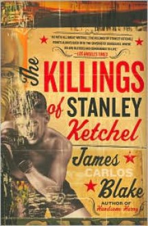 The Killings of Stanley Ketchel: A Novel - James Carlos Blake