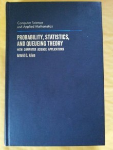 Probability, Statistics, and Queueing Theory: With Computer Science Applications - Arnold O. Allen