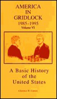 A Basic History of the United States, Vol. 6: America in Gridlock, 1985-1995 (Basic History of the United States) - Clarence B. Carson