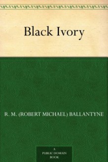 Black Ivory (免费公版书) - R.M. Ballantyne