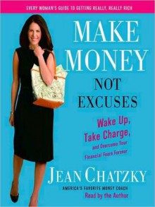 Make Money, Not Excuses: Wake Up, Take Charge, and Overcome Your Financial Fears Forever (Audio) - Jean Chatzky