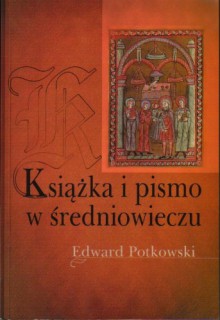 Książka i pismo w średniowieczu - Edward Potkowski