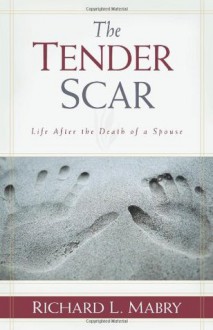The Tender Scar: Life After the Death of a Spouse - Richard L. Mabry