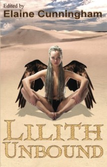 Lilith Unbound - Elaine Cunningham, Ed Greenwood, Jackie Kessler, Lily Hoang