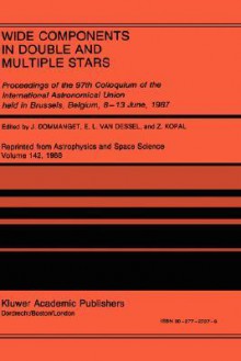 Wide Components in Double and Multiple Stars: Proceedings of the 97th Colloquium of the International Astronomical Union Held in Brussels, Belgium, 8 13 June, 1987 - International Astronomical Union, J. Dommanget, E. L. Van Dessel