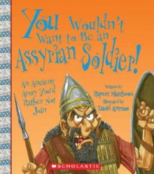 You Wouldn't Want to Be an Assyrian Soldier!: An Ancient Army You'd Rather Not Join (Library) - Rupert Matthews, David Antram, David Salariya