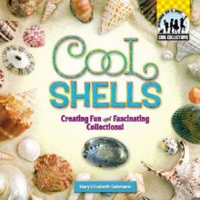 Cool Shells: Creating Fun and Fascinating Collections! - Mary Elizabeth Salzmann