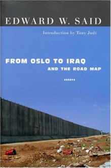 From Oslo to Iraq and the Road Map: Essays - Edward W. Said