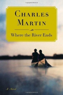 Where the River Ends - Charles Martin