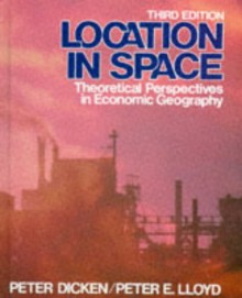 Location in Space: Theoretical Perspectives in Economic Geography - Peter Dicken, Peter E. Lloyd