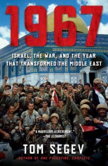 1967: Israel, the War & the Year that Transformed the Middle East - Tom Segev