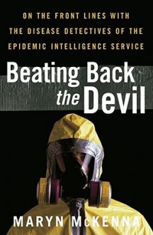 Beating Back the Devil: On the Front Lines with the Disease Detectives of - Maryn McKenna