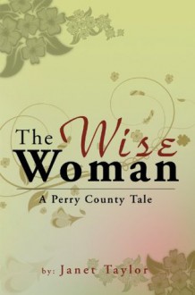 The Wise Woman: A Perry County Tale - Janet Taylor