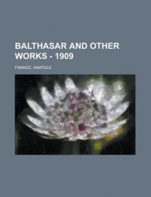 Balthasar and Other Works - 1909 - Anatole France