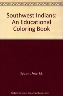 Southwest Indians: An Educational Coloring Book - Peter M. Spizzirri