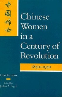 Chinese Women in a Century of Revolution, 1850-1950 - Kazuko Ono, Ono Kazuko, Joshua Fogel