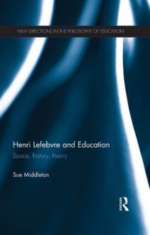 Henri Lefebvre and Education: Space, history, theory (New Directions in the Philosophy of Education) - Sue Middleton