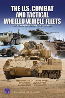 The U.S. Combat and Tactical Wheeled Vehicle Fleets: Issues and Suggestions for Congress - Terrence K. Kelly, John E. Peters, Eric Landree, Louis R. Moore, Randall Steeb