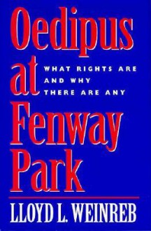 Oedipus at Fenway Park: What Rights Are and Why There Are Any - Lloyd Weinreb