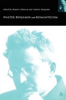 Walter Benjamin and Romanticism - Beatrice Hanssen