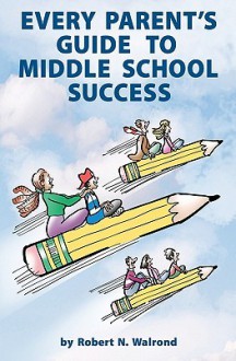 Every Parent's Guide to Middle School Success - Robert N. Walrond, Mark Armstrong