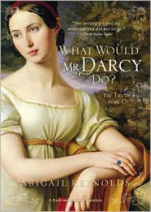 What Would Mr. Darcy Do? - Abigail Reynolds