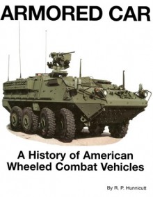 Armored Car: A History of American Wheeled Combat Vehicles - R.P. Hunnicutt