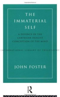 The Immaterial Self: A Defence of the Cartesian Dualist Conception of the Mind (International Library of Philosophy) - John Foster