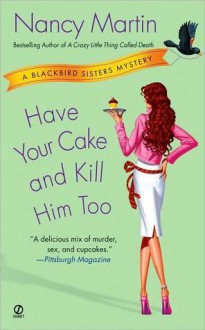 Have Your Cake and Kill Him Too (Blackbird Sisters Mystery #5) - Nancy Martin