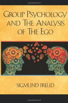 Group Psychology and the Analysis of the Ego - Sigmund Freud