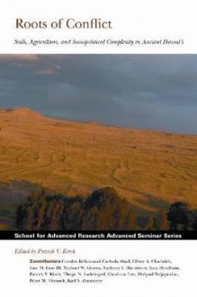 Roots of Conflict: Soils, Agriculture, and Sociopolitical Complexity in Ancient Hawai'i - Patrick Vinton Kirch, Carolyn Kehaunani Cachola-Abad, Oliver A. Chadwick, Sam M. Gon, Michael W. Graves, Anthony S. Hartshorn, Sara Hotchkiss, Thegn N. Ladefoged, Charlotte Lee, Shripad Tuljapurkar, School for Advanced Research on the Huma