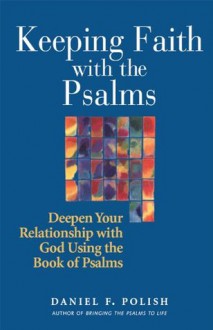 Keeping Faith with the Psalms: Deepen Your Relationship with God Using the Book of Psalms - Daniel F. Polish