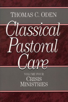 Crisis Ministries (Classical Pastoral Care) - Thomas C. Oden