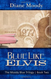 Blue Like Elvis: (The Moody Blue Trilogy - Book Two) - Diane Moody