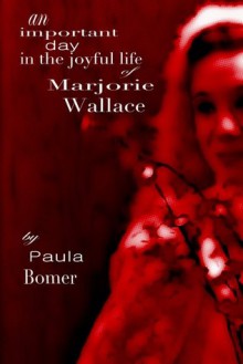 An Important Day in the Joyful Life of Marjorie Wallace - Paula Bomer