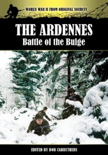 The Ardennes - Battle of the Bulge (World War II from Original Sources) - Hugh M. Cole, Bob Carruthers