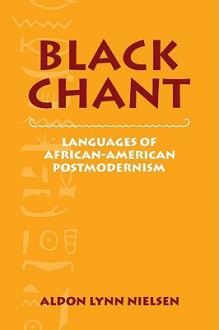 Black Chant: Languages of African-American Postmodernism - Aldon Lynn Nielsen