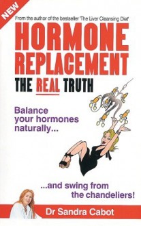 Hormone Replacement: The Real Truth - Sandra Cabot, Sandra Cabot