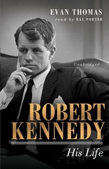 Robert Kennedy: His Life - Evan Thomas