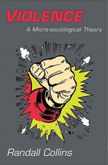 Violence: A Micro-Sociological Theory - Randall Collins