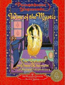 Wine of the Mystic: The Rubaiyat of Omar Khayyam: A Spiritual Interpretation - Paramahansa Yogananda